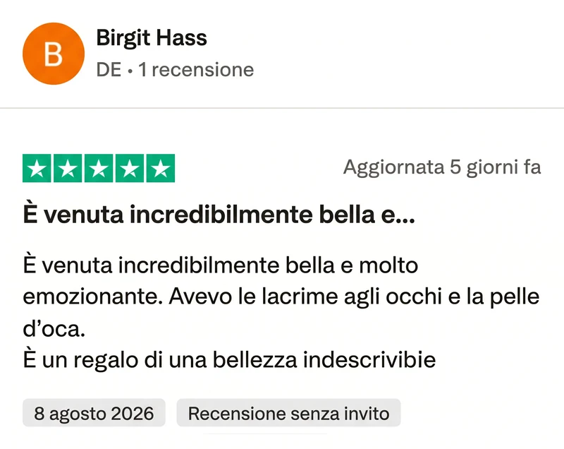 Recensione Trustpilot a 5 stelle di Birgit Hass: È venuta incredibilmente bella e molto emozionante. Avevo le lacrime agli occhi e la pelle d'oca. È un regalo di una bellezza indescrivibile.