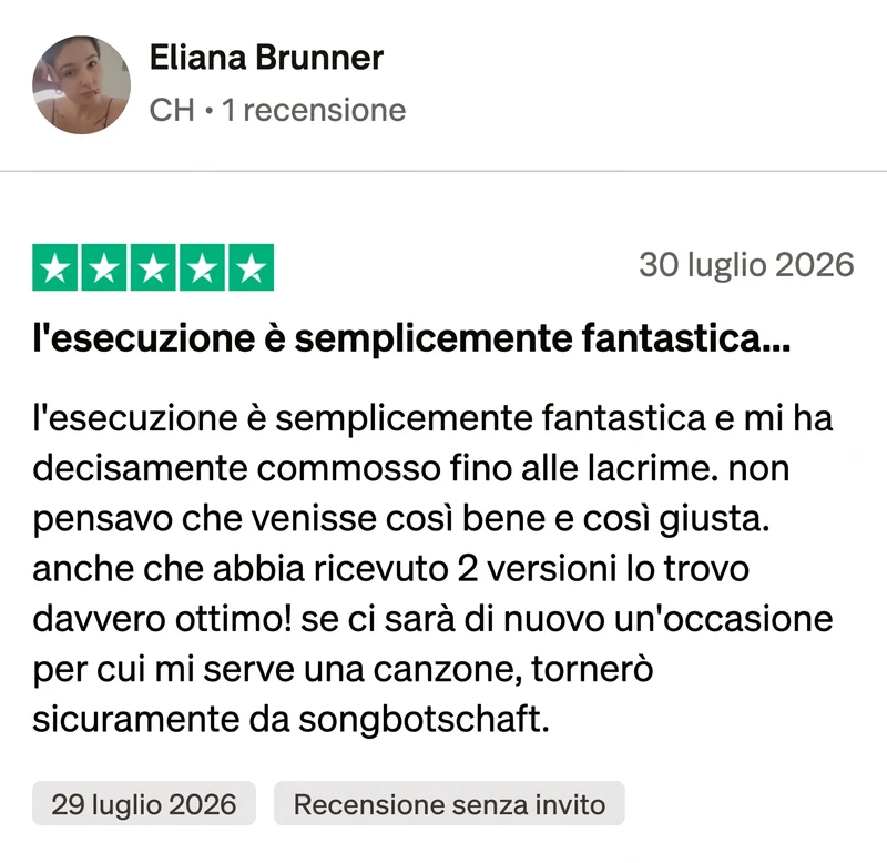 Recensione Trustpilot a 5 stelle di Eliana Brunner: L'esecuzione è semplicemente fantastica e mi ha decisamente commosso fino alle lacrime. Non pensavo che venisse così bene e così giusta. Anche che abbia ricevuto 2 versioni lo trovo davvero ottimo. Se ci sarà di nuovo un'occasione per cui mi serve una canzone, tornerò sicuramente da Songbotschaft.